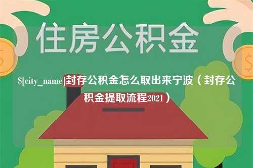 林芝封存公积金怎么取出来宁波（封存公积金提取流程2021）